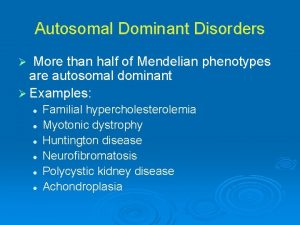 Autosomal Dominant Disorders More than half of Mendelian