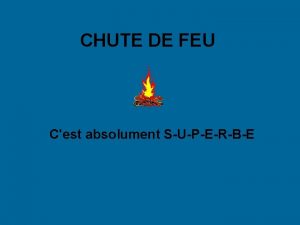 CHUTE DE FEU Cest absolument SUPERBE Je vais