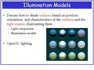 Illumination Models Discuss how to shade surfaces based