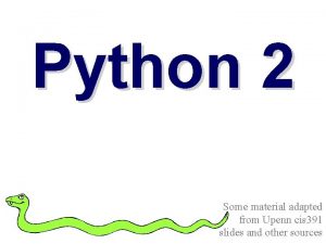 Python 2 Some material adapted from Upenn cis