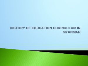 HISTORY OF EDUCATION CURRICULUM IN MYANMAR Myanmar Historical