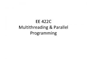 EE 422 C Multithreading Parallel Programming Concurrency In