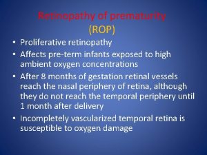 Retinopathy of prematurity ROP Proliferative retinopathy Affects preterm