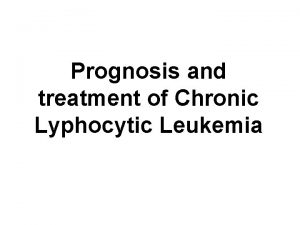 Prognosis and treatment of Chronic Lyphocytic Leukemia Diagnosis