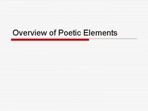 Overview of Poetic Elements 5 Poetic Elements o