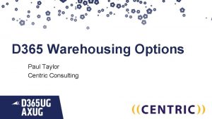 D 365 Warehousing Options Paul Taylor Centric Consulting