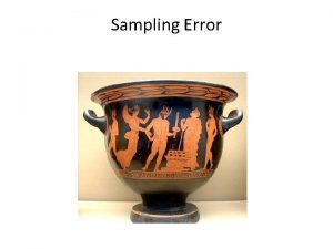 Sampling Error think of sampling as benefiting from