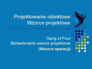 Projektowanie obiektowe Wzorce projektowe Gang of Four Behawioralne