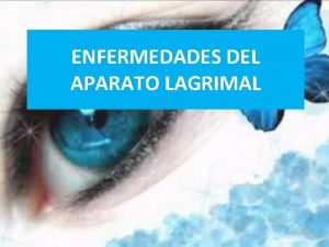 ENFERMEDADES DEL APARATO LAGRIMAL Aparato lagrimal Excretor Secretor