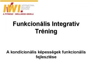 Funkcionlis Integratv Trning A kondcionlis kpessgek funkcionlis fejlesztse