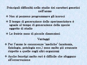 Principali difficolt nello studio dei caratteri genetici nelluomo