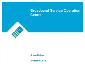 Broadband Service Operation Centre J van Dalen 3