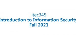itec 345 Introduction to Information Security Fall 2021
