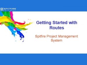 Getting Started with Routes Spitfire Project Management System