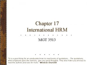 Chapter 17 International HRM MGT 3513 It is