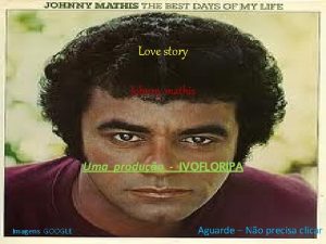 Love story Johnny mathis Uma produo IVOFLORIPA Imagens