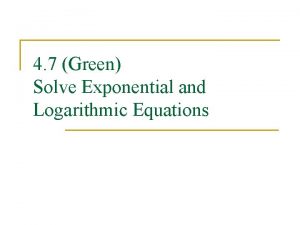 4 7 Green Solve Exponential and Logarithmic Equations