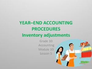 YEAREND ACCOUNTING PROCEDURES Inventory adjustments Grade 10 Accounting