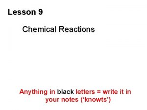 Lesson 9 Chemical Reactions Anything in black letters