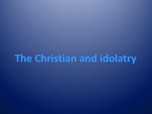 The Christian and idolatry The Christian and idolatry