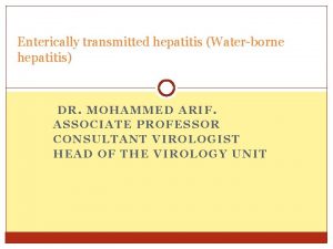 Enterically transmitted hepatitis Waterborne hepatitis DR MOHAMMED ARIF