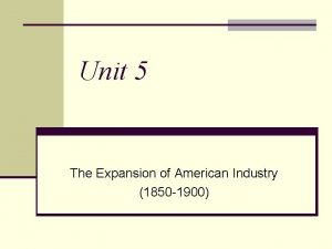 Unit 5 The Expansion of American Industry 1850