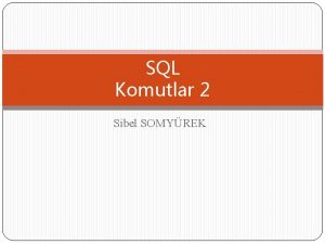 SQL Komutlar 2 Sibel SOMYREK SQL Komutlar LIKE