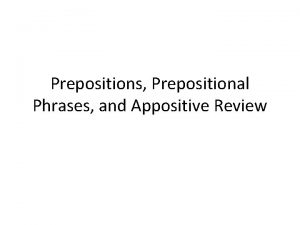 Prepositions Prepositional Phrases and Appositive Review Prepositions are