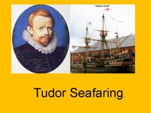 Tudor Seafaring Tudor Seafaring During the Tudor period