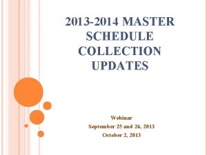 2013 2014 MASTER SCHEDULE COLLECTION UPDATES Webinar September