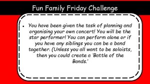 Fun Family Friday Challenge You have been given