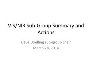 VISNIR SubGroup Summary and Actions Dave Doelling subgroup