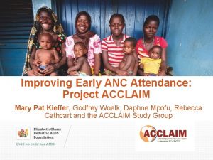 Improving Early ANC Attendance Project ACCLAIM Mary Pat