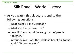 THE SILK ROAD Silk Road World History As