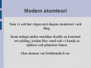 Modern atomteori Som vi sett har vgen mot