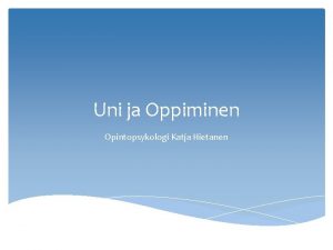 Uni ja Oppiminen Opintopsykologi Katja Hietanen Miksi uni