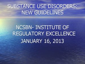 SUBSTANCE USE DISORDERS NEW GUIDELINES NCSBN INSTITUTE OF