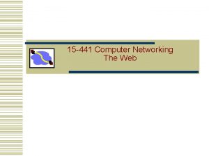 15 441 Computer Networking The Web Web history