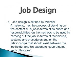 Job Design Job design is defined by Michael