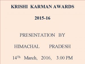 KRISHI KARMAN AWARDS 2015 16 PRESENTATION BY HIMACHAL