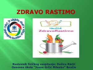 ZDRAVO RASTIMO Nastavnik fizikog vaspitanja Duica Risti Osnovna