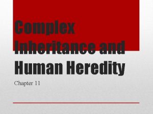 Complex Inheritance and Human Heredity Chapter 11 We