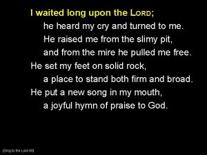 I waited long upon the LORD he heard