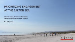 PRIORITIZING ENGAGEMENT AT THE SALTON SEA Sahara Huazano