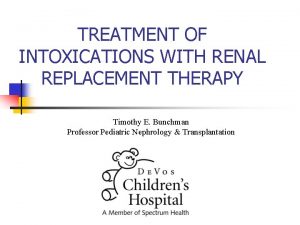 TREATMENT OF INTOXICATIONS WITH RENAL REPLACEMENT THERAPY Timothy