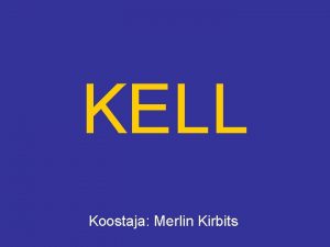 KELL Koostaja Merlin Kirbits Mistamista mis see on