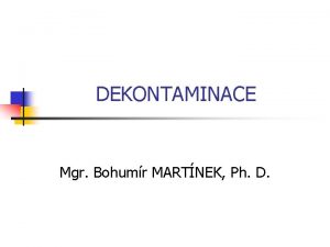 DEKONTAMINACE Mgr Bohumr MARTNEK Ph D Obsah 1