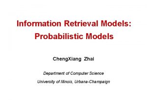 Information Retrieval Models Probabilistic Models Cheng Xiang Zhai