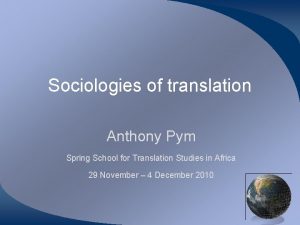 Sociologies of translation Anthony Pym Spring School for