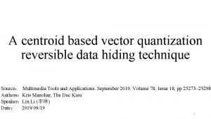 A centroid based vector quantization reversible data hiding